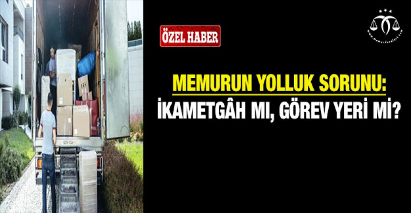 Yolluğun Rotası: İkametgâh Mı, Görev Yeri Mi?
