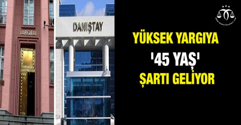 Yüksek Yargıya 45 Yaş Şartı Geliyor